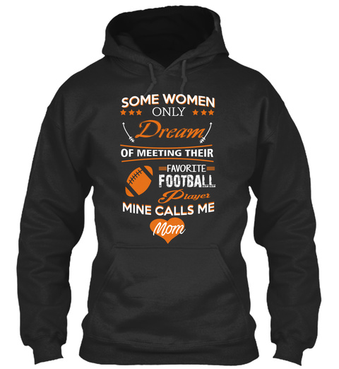 Some Women Only Dream Of Meeting Their Favorite Football Player Mine Calls Me Mom Jet Black T-Shirt Front
