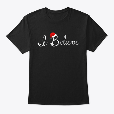 I Believe Christmas Shirt  Black T-Shirt Front