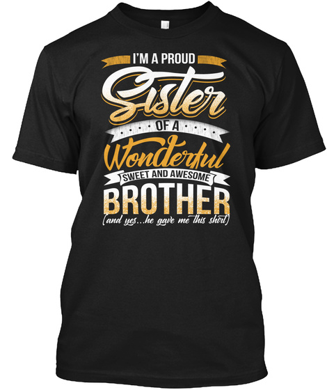 I'm A Proud Sister Of A Wonderful Sweet And Awesome Brother (And Yes ...He Bought Me This Shirt) Black T-Shirt Front