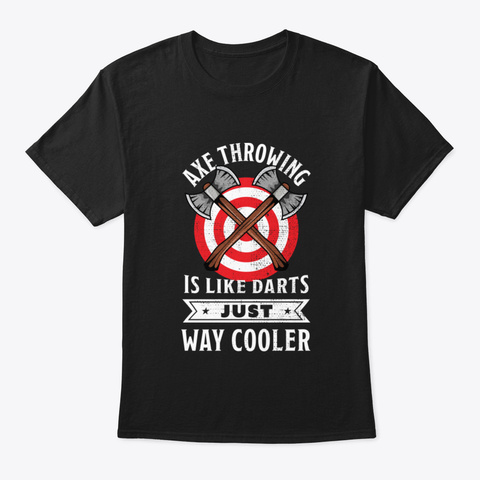 Axe Throwing Is Like Darts Just Way Cool Black T-Shirt Front