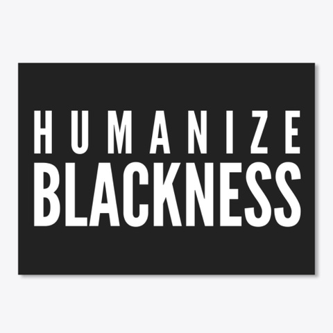 Humanize Blackness (Dark) Black T-Shirt Front