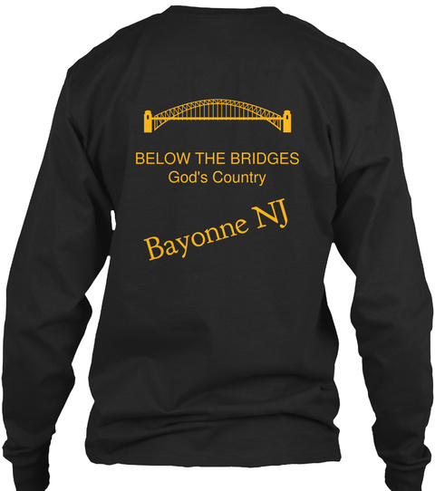 Below The Bridges God's Country Bayonne Nj Black T-Shirt Back