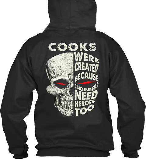 Cooks Were Created Because Engineers Need Heroes Too Jet Black T-Shirt Back