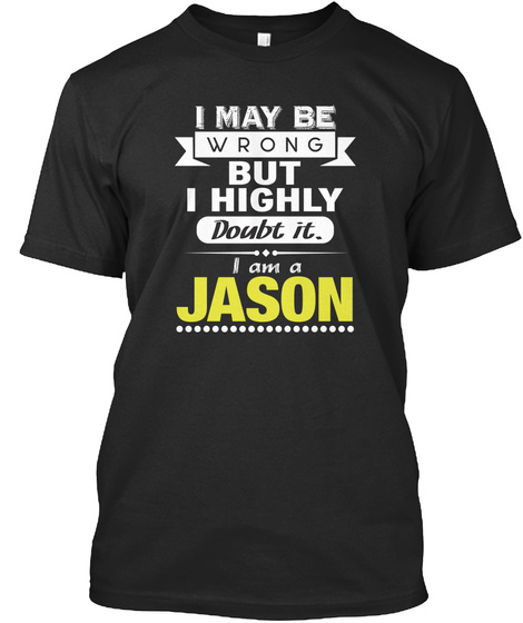 I May Be Wrong But I Highly Doubt It. I Am A Jason Black T-Shirt Front