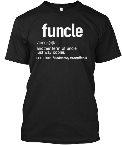 Funcle Another Term Of Uncle Just Way Cooler See Also Handsome Exceptional Black áo T-Shirt Front