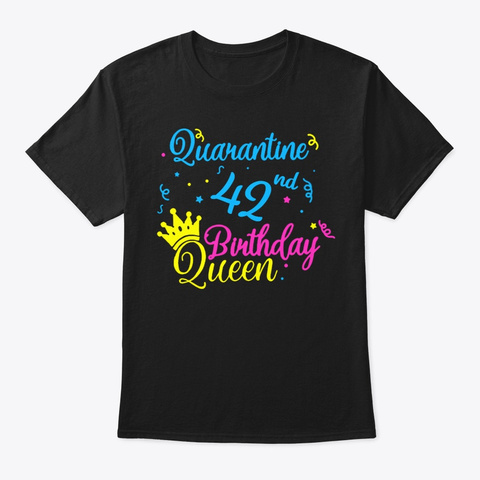Happy Quarantine 42nd Birthday Queen Tee Black T-Shirt Front