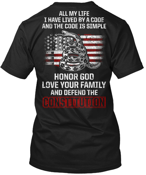 All My Life I Have Lived By A Code And The Code Is Simple Honor God Love Your Family And Defend The Constitution Black T-Shirt Back