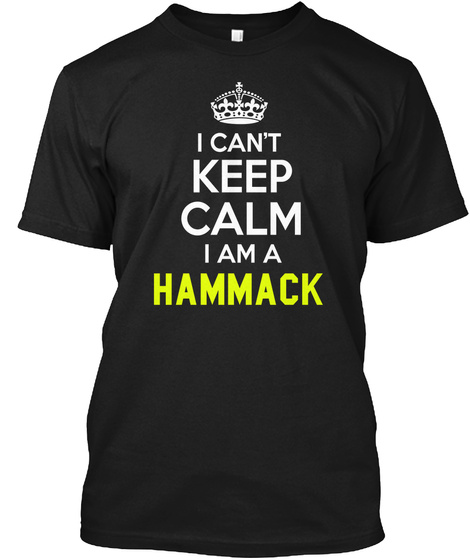 I Can't Keep Calm I Am A Hammack Black T-Shirt Front