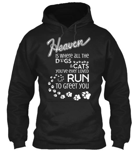 Heaven Is Where All The Dogs & Cats You're Ever Loved Run To Greet You Black T-Shirt Front