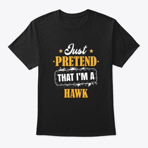 Just Pretend I'm A Hawk Halloween Costum Black T-Shirt Front