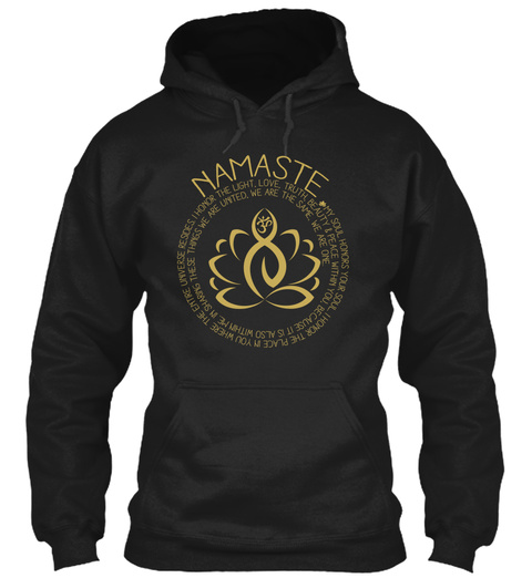 Namaste My Soul Honors Your Soul I Honor The Place In You Where The Entire Universe Resides I Honor The Light Love... Black T-Shirt Front