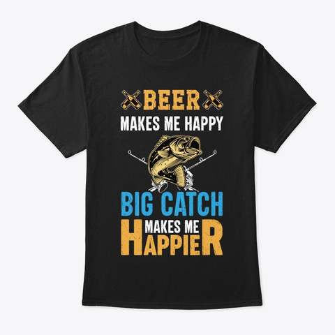 Big Catch Makes Me Happier T Shirt Black Kaos Front