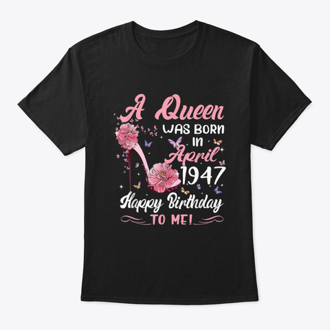 A Queen Was Born In April 1947 Birthday Black T-Shirt Front