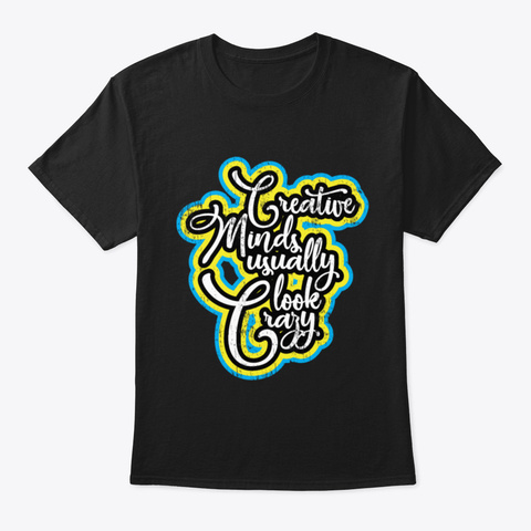 Creative Minds Usually Look Crazy Art Black T-Shirt Front