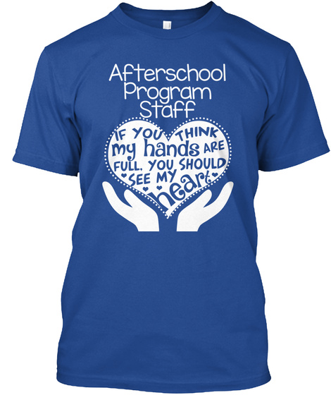 Afterschool Program Staff If You Think My Hands Are Full, You Should See My Heart  Deep Royal T-Shirt Front