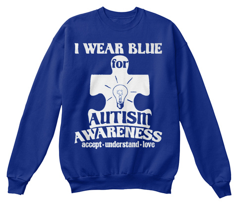 I Wear Blue For Autism Awareness Accept Understand Love Deep Royal  T-Shirt Front