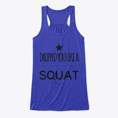 Dropped You Like A Squat True Royal T-Shirt Front