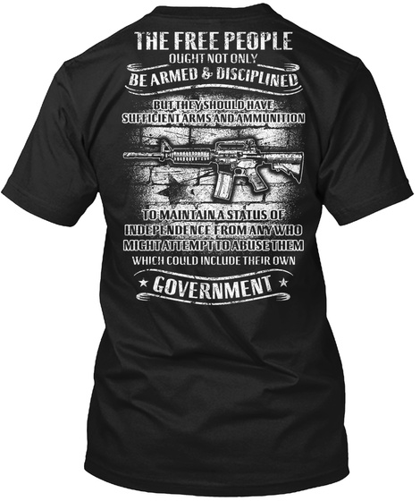  The Free People Ought Not Only Be Armed & Disciplined But They Should Have Sufficient Arms And Ammunition To... Black T-Shirt Back