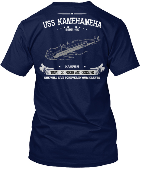 Uss Kamehameha Ssbn 642 Kamfish Imua Go Forth And Conquer She Will Live Forever In Our Hearts Navy T-Shirt Back
