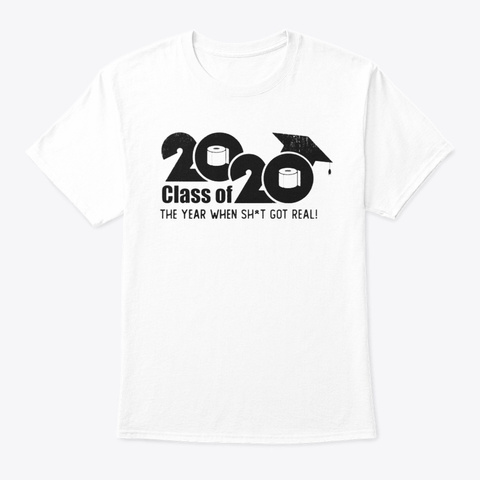 Class 2020 The Year When Shit Got Real G White T-Shirt Front