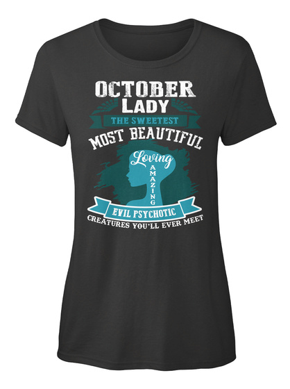 October Lady The Sweetest Most Beautiful Loving Amazing Evil Psychotic Creatures You'll Ever Meet Black T-Shirt Front