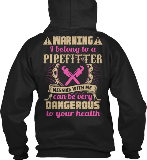 Warning I Belong To A Pipefitter Messing With Me Can Be Very Dangerous To Your Health Black T-Shirt Back