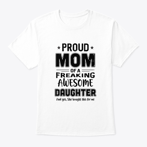 Proud Mom Of A Freaking Awesome Daughter White T-Shirt Front