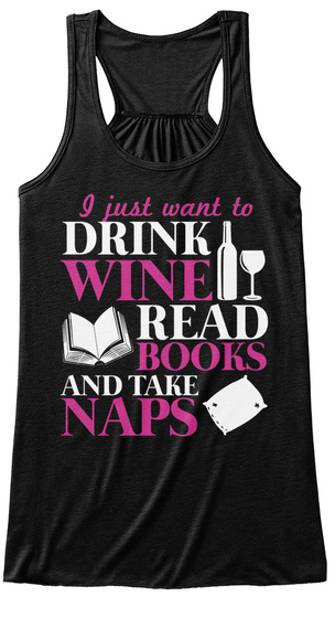 I Just Want To Drink Wine Read Books And Take Naps Black T-Shirt Front