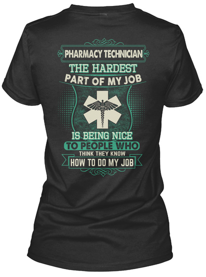 Pharmacy Technician The Hardest Part Of My Job Is Being Nice To People Who Think They Know How To Do My Job Black T-Shirt Back