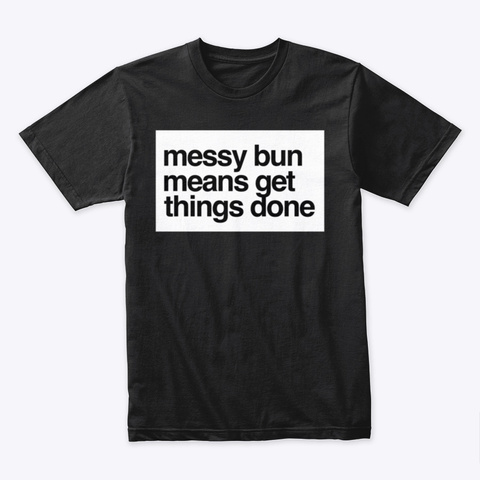 Messy Bun Means Get Things Done Black áo T-Shirt Front