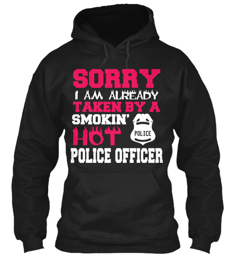 Sorry I Am Already Taken By A Smokin' Hot Police Police Officer  Black T-Shirt Front