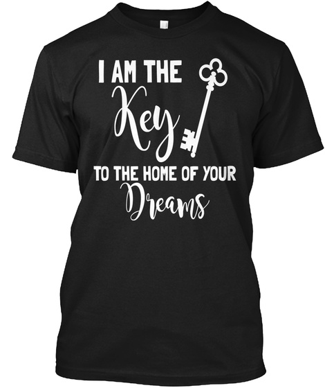 I Am The Key To The Home Of Your Dreams Black T-Shirt Front