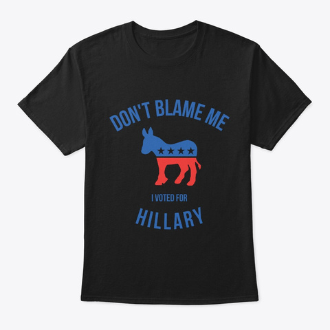 Don't Blame Me I Voted For Hillary Black Kaos Front