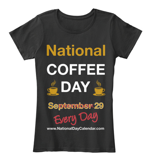 National Coffee Day September 29 Every Day Www.Nationaldaycalendar.Com  Black T-Shirt Front