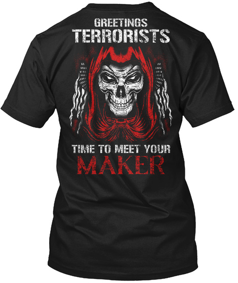  Greetings Terrorists Time To Meet Your Maker Black T-Shirt Back