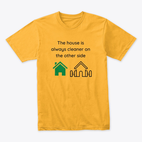 House Is Always Cleaner Housekeeping Gold T-Shirt Front