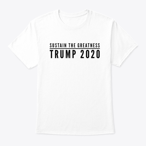Sustain The Greatness Trump 2020 White T-Shirt Front