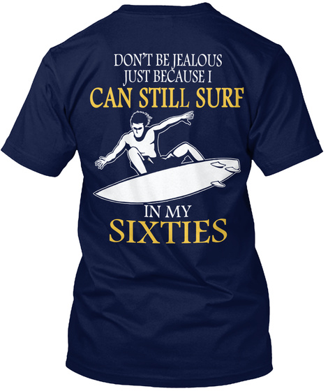 Don't Be Jealous Just Because I Can Still Surf In My Sixties Navy T-Shirt Back
