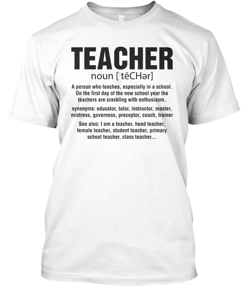 Teacher Noun [Techer] 
A Person Who Teaches, Especially In A School On The First Day Of The New School Year The... White T-Shirt Front