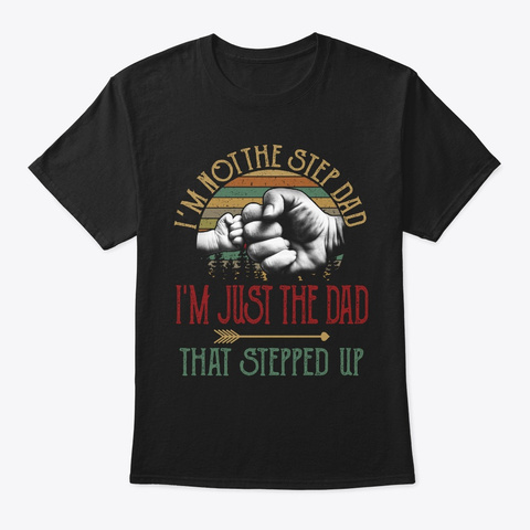 Step Dad I'm Just The Dad That Stepped  Black T-Shirt Front