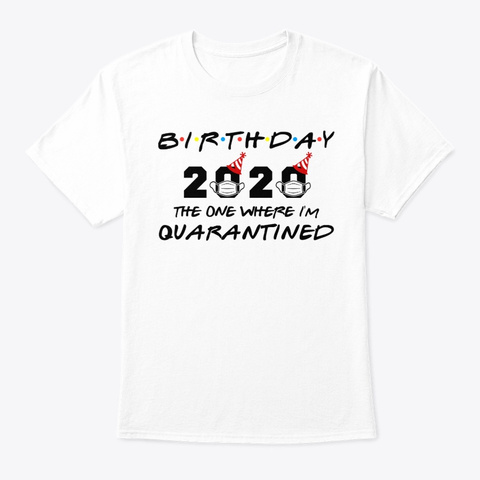 Birthday 2020 The One Where I'm Quaranti White T-Shirt Front