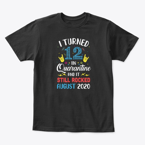I Turned 12 In Quarantine August 2020 Black T-Shirt Front