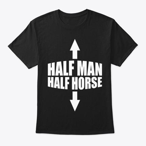 Half Man Half Hors Funny Shirt Hilarious Black T-Shirt Front