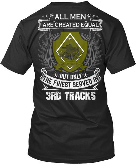 All Men Are Created Equal But Only The Finest Served In 3rd Tracks 3d Assault Amphibian Battalion Black T-Shirt Back