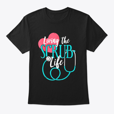 Living The Scrub Life Nurse Black T-Shirt Front