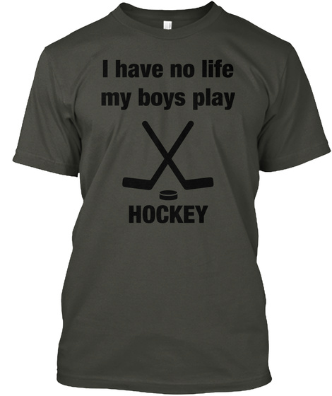 I Have No Life My Boys Play Hockey Smoke Gray T-Shirt Front