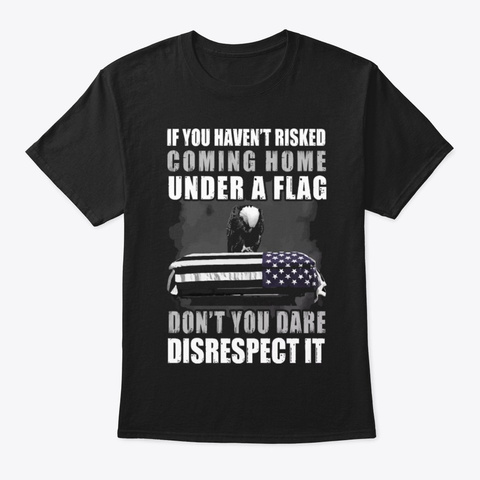 Comin Home Under Flag Disrespect Veteran Black T-Shirt Front