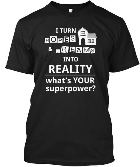I Turn Hopes & Dreams Into Reality What's Your Superpower? Black T-Shirt Front