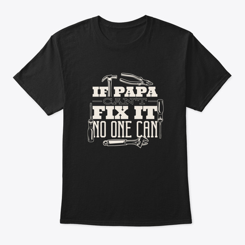 If Papa Can't Fix It No One Can Xzj1j Black T-Shirt Front