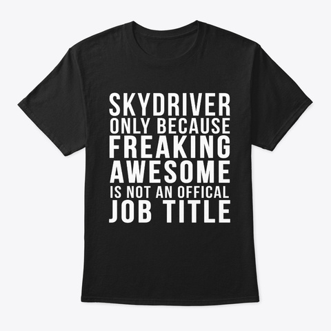 Skydriver  Funny Job Title Shirt Black T-Shirt Front